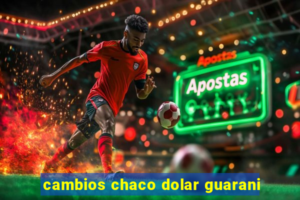 cambios chaco dolar guarani